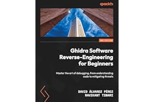 Ghidra Software Reverse-Engineering for Beginners: Master the art of debugging, from understanding code to mitigating threats