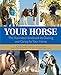 Your Horse: The Illustrated Handbook to Owning and Caring for Your Horse by