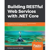 Building RESTful Web Services with .NET Core: Developing Distributed Web Services to improve scalability with .NET Core 2.0 and ASP.NET Core 2.0