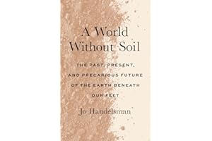 A World Without Soil: The Past, Present, and Precarious Future of the Earth Beneath Our Feet