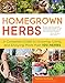 Homegrown Herbs: A Complete Guide to Growing, Using, and Enjoying More than 100 Herbs by