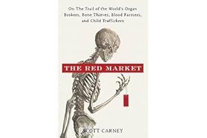 The Red Market: On the Trail of the World's Organ Brokers, Bone Thieves, Blood Farmers, and Child Traffickers