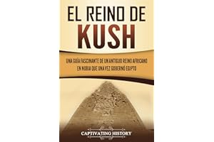 El reino de Kush: Una guía fascinante de un antiguo reino africano en Nubia que una vez gobernó Egipto