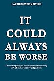 It Could Always Be Worse: A Memoir of The Resilient Journey of Overcoming Life’s Adversities With Hope and Positivity