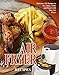 Air Fryer Recipes Cookbook: Delicious 123 Recipes to Fry, Bake, Grill, and Roast with Your Air Fryer( Air Fryer Cookbook, Oil Free Cookbook,Healthy Air Fryer Recipes)