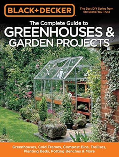 Black & Decker The Complete Guide to Greenhouses & Garden Projects ...