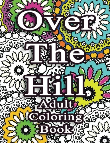 Download Over The Hill Adult Coloring Book: Adult Coloring Book Birthday Gift Download Over The Hill Adult Coloring Book: Adult Coloring Book Birthday Gift