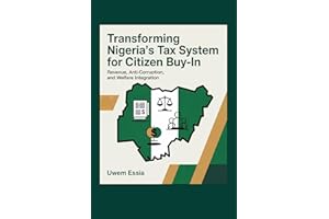 TRANSFORMING NIGERIA'S TAX SYSTEM FOR CITIZEN BUY-IN: Revenue, Anti-Corruption, and Welfare Integration (Public Finance, Fisc