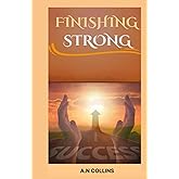 FINISHING STRONG: Pathway to true success, journey of life , striving to the end, doing the will of God, fulfilling destiny, knowing the mind God, reward of following Christ
