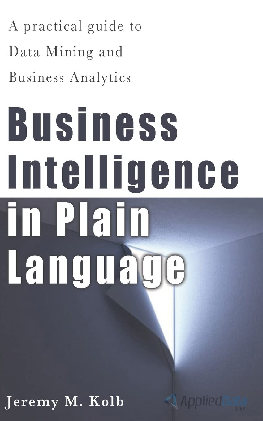 Business Intelligence in Plain Language: A practical guide to Data Mining and Business Analytics