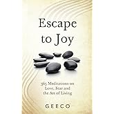 Escape to Joy: 365 Meditations on Love, Fear & the Art of Living