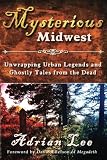 Mysterious Midwest: Unwrapping Urban Legends and Ghostly Tales from the Dead by Adrian Lee