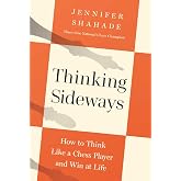 Thinking Sideways: How to Think Like a Chess Player and Win at Life