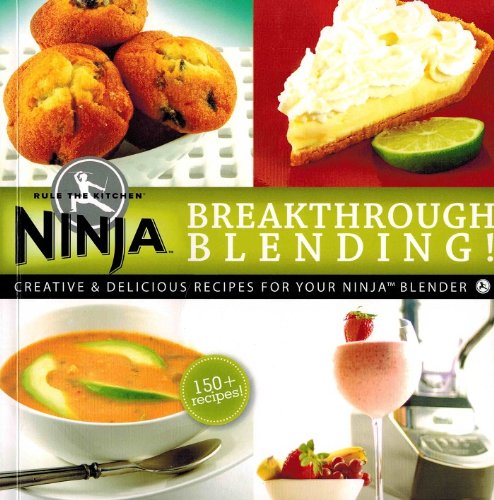Breakthrough Blending: Creative & Delicious Recipes for Your Ninja Blender Breakthrough Blending: Creative & Delicious Recipes for Your Ninja Blender