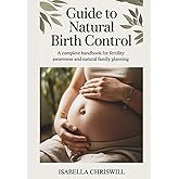 Guide To Natural Birth Control: A Complete Handbook For Fertility Awareness And Natural Family Planning