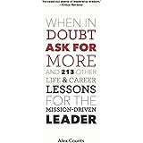 When in Doubt, Ask for More: And 213 Other Life and Career Lessons for the Mission-Driven Leader