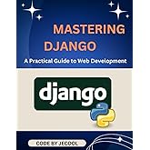 Mastering Django: A Practical Guide to Web Development