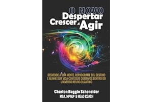 O Novo Despertar, Crescer & Agir: Desvende a sua mente, reprograme seu destino e alinhe sua vida com seus objetivos dentro do universo neuro-quântico (Portuguese Edition)