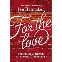 For the Love: Fighting for Grace in a World of Impossible Standards