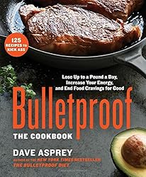 Bulletproof: The Cookbook: Lose Up to a Pound a Day, Increase Your Energy, and End Food Cravings for Good
