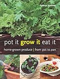 Pot It, Grow It, Eat It: Home-grown Produce from Pot to Pan by 