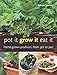Pot It, Grow It, Eat It: Home-grown Produce from Pot to Pan by 