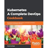 Kubernetes - A Complete DevOps Cookbook: Build and manage your applications, orchestrate containers, and deploy cloud-native services