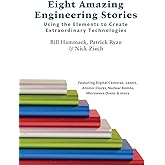 Eight Amazing Engineering Stories: Using the Elements to Create Extraordinary Technologies