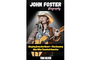 John Foster Biography : Singing from the Heart – The Country Star Who Touched America