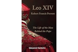 Leo XIV - Robert Francis Prevost - The Life of the Man behind the Pope: The first biography of Pope Leo XIV, the American pontiff pontiff reshaping the Catholic Church and global moral leadership