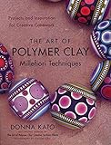 The Art of Polymer Clay Millefiori Techniques: Projects and Inspiration for Creative Canework by 