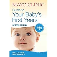 Mayo Clinic Guide to Your Baby's First Years: 2nd Edition Revised and Updated