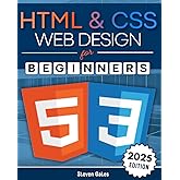 HTML & CSS Web Design for Beginners: A Comprehensive Step-by-Step Starter Guide to Designing Responsive, Dynamic, and Modern 