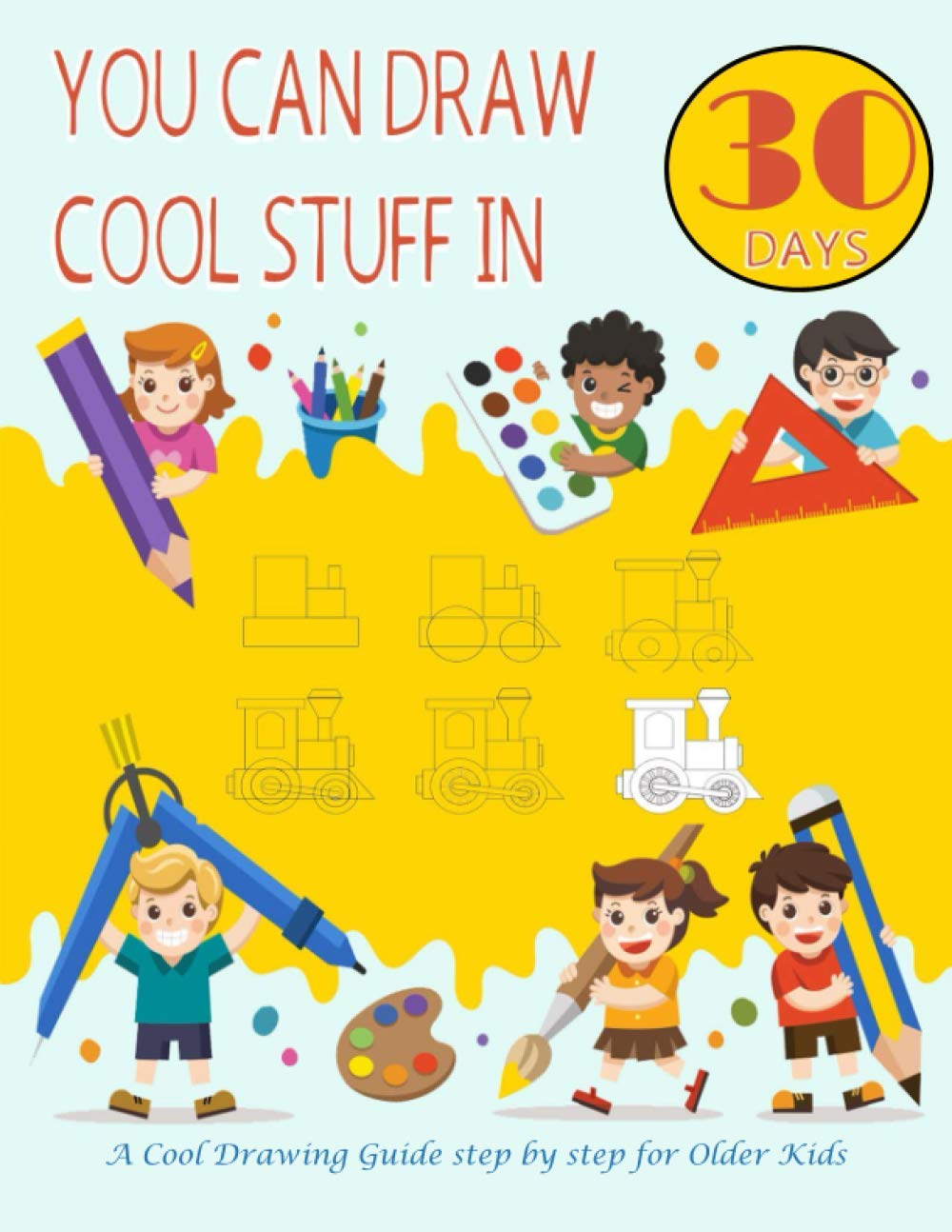You Can Draw Cool Stuff In 30 Days A Cool Drawing Guide Step By Step For Older Kids The Fun Easy Way To Learn To Draw In One Month Or Less Your