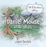 A Christmas Story: Daniel Mouse at the Stable by Libbie Randels, Lindsey  Bell
