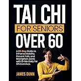 Tai Chi for Seniors Over 60: A 28-Day Guide to Enhance Mobility, Prevent Falls, and Strengthen Joints with 10-Min Daily Tai Chi Exercises