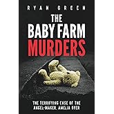 The Baby Farm Murders: The Terrifying Case of the Angel-Maker, Amelia Dyer (True Crime)