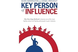 Key Person of Influence: The Five-Step Method to Become One of the Most Highly Valued and Highly Paid People in Your Industry