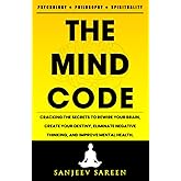 The Mind Code: Cracking The Secrets To Rewire Your Brain, Create Your Destiny, Eliminate Negative Thinking, And Improve Mental Health. (Spiritual Uplifting Books)