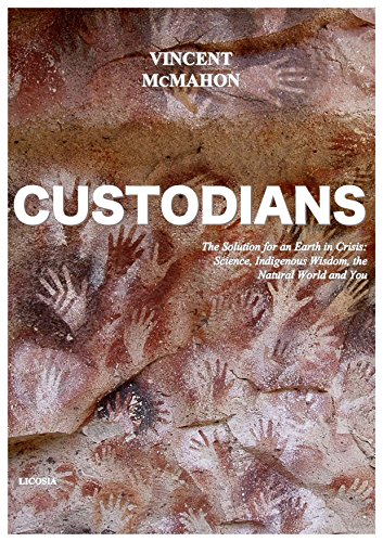 Custodians: The Solution for an Earth in Crisis: Science, Indigenous Wisdom, the Natural World and Y by Vincent McMahon