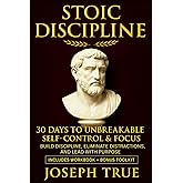STOIC DISCIPLINE 30 DAYS TO UNBREAKABLE SELF-CONTROL AND FOCUS: Build Discipline, Eliminate Distractions, and Lead with Purpose