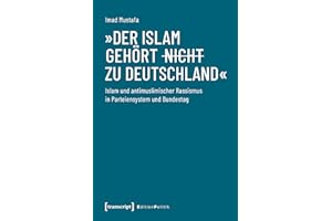 »Der Islam gehört (nicht) zu Deutschland«: Islam und antimuslimischer Rassismus in Parteiensystem und Bundestag (Edition Poli