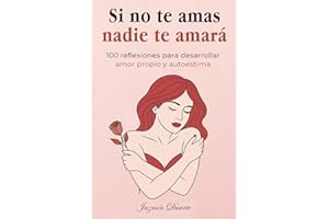 Si no te amas, nadie te amará: 100 reflexiones para desarrollar amor propio, inteligencia emocional y autoestima para mujeres (libro de autoayuda para mujeres empoderadas, extraordinarias y fuertes)