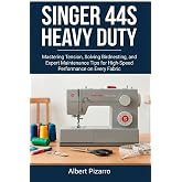 SINGER 44S HEAVY DUTY SEWING MACHINE USER GUIDE: Mastering Tension, Solving Birdnesting, and Expert Maintenance Tips for High Speed Performance on Every Fabric
