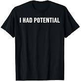 I Had Potential T-Shirt