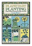 Planetary Planting: A Guide to Organic Gardening by the Signs of the Zodiac and the Phases of the Moon by 