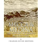 Mecca and Medina: The History of Islam’s Holiest Cities