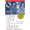 Yes, Your Teen is Crazy!: Loving Your Kid Without Losing Your Mind