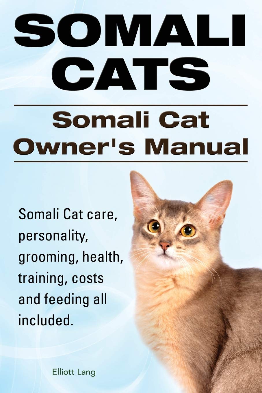 Somali Cats Somali Cat Owners Manual Somali Cat Care Personality Grooming Health Training Costs And Feeding All Included Amazon Co Uk Lang Elliott 9781910410783 Books