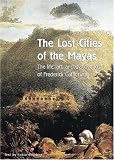 The Lost Cities of the Mayas: The Life, Art, and Discoveries of Frederick Catherwood by Fabio Bourbon